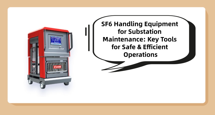 SF6 Handling Equipment for Substation Maintenance: Key Tools for Safe & Efficient Operations