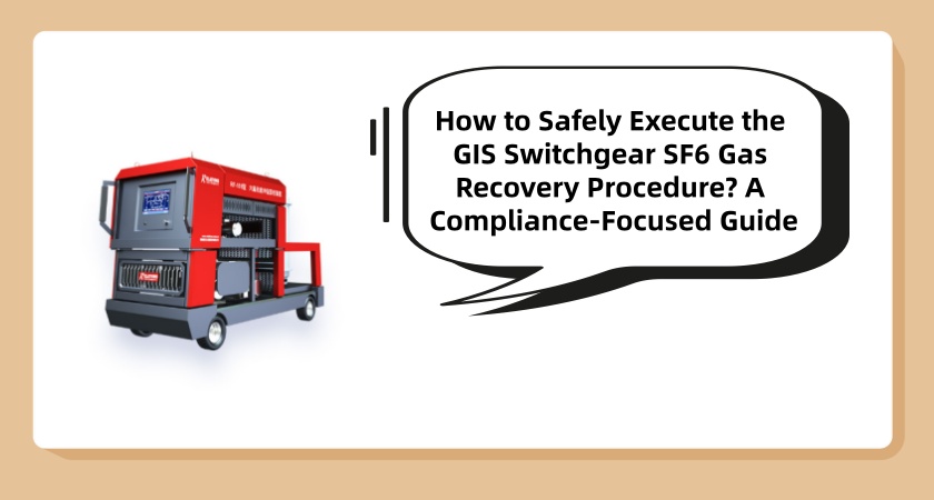 How to Safely Execute the GIS Switchgear SF6 Gas Recovery Procedure?