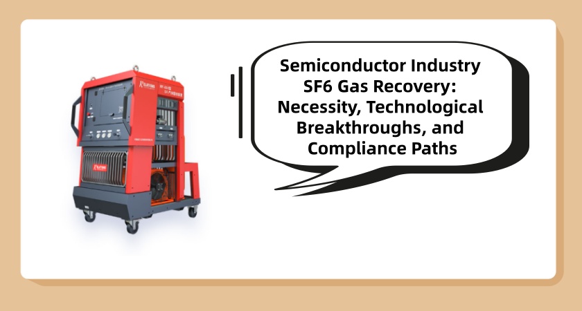 Semiconductor Industry SF6 Gas Recovery: Necessity, Technological Breakthroughs, and Compliance Paths