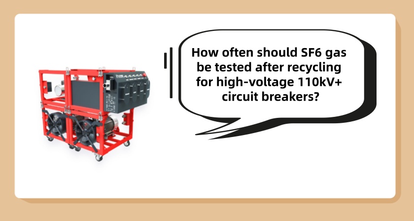 How often should SF6 gas be tested after recycling for high-voltage 110kV+ circuit breakers?